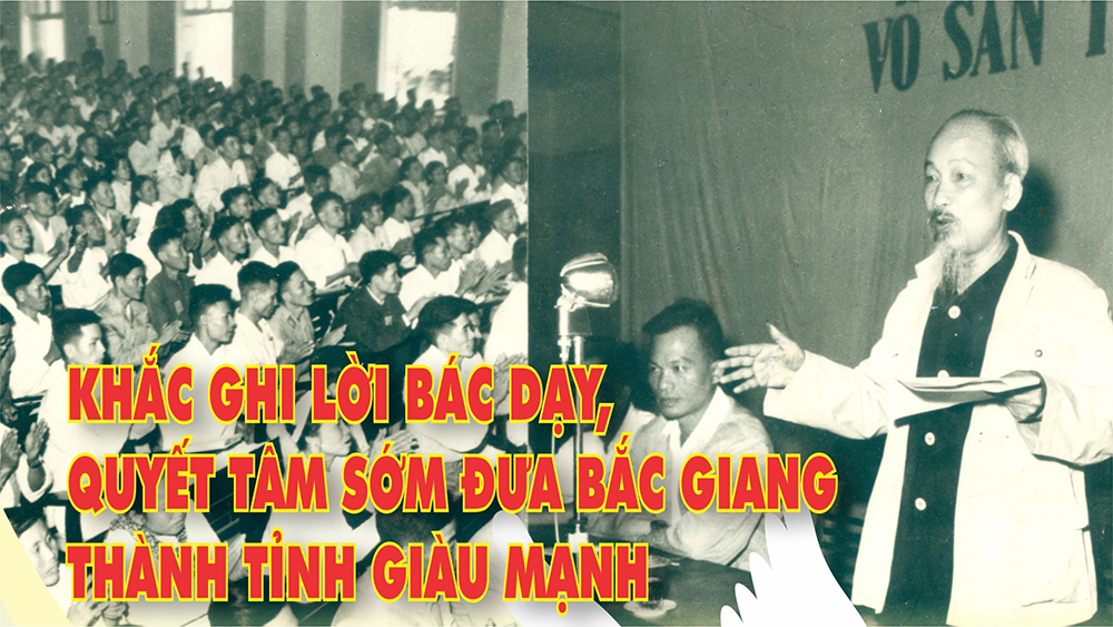 Khắc ghi lời Bác dạy, quyết tâm sớm đưa Bắc Giang thành tỉnh giàu mạnh