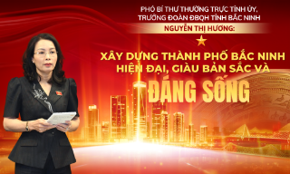 Phó Bí thư Thường trực Tỉnh ủy, Trưởng Đoàn ĐBQH tỉnh Bắc Ninh Nguyễn Thị Hương: Xây dựng thành phố Bắc Ninh hiện đại, giàu bản sắc và đáng sống
