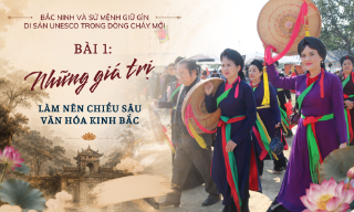 Bắc Ninh và sứ mệnh giữ gìn di sản UNESCO trong dòng chảy mới - Bài 1:Những giá trị làm nên chiều sâu văn hóa Kinh Bắc 