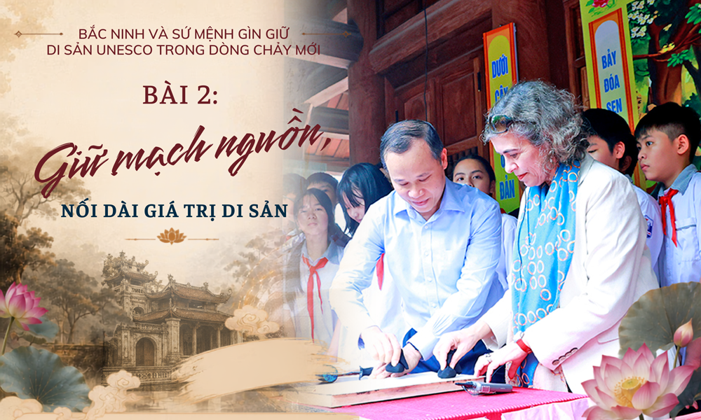 Bắc Ninh và sứ mệnh gìn giữ di sản UNESCO trong dòng chảy mới - Bài 2: Giữ mạch nguồn, nối dài giá trị di sản