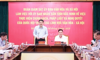 Đoàn giám sát Ủy ban Văn hóa và Xã hội của Quốc hội làm việc với UBND tỉnh Bắc Ninh
