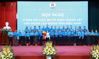 Công bố các quyết định về việc thành lập Liên đoàn Lao động tỉnh Bắc Ninh và công tác cán bộ