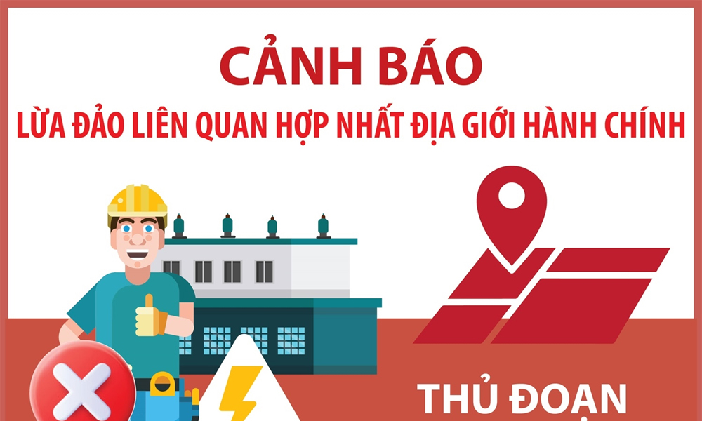  Cảnh báo lừa đảo liên quan hợp nhất địa giới hành chính