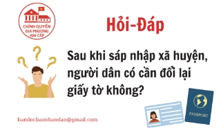 Sau sáp nhập xã: Người dân có cần phải đổi lại giấy tờ?