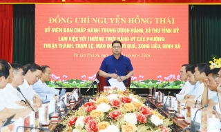 Bí thư Tỉnh ủy Nguyễn Hồng Thái làm việc với 6 phường khu vực Thuận Thành