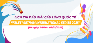 Lịch thi đấu Giải Cầu lông quốc tế “FELET Vietnam International Series 2025”