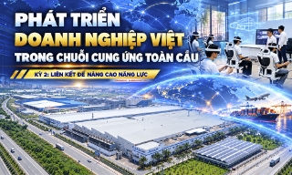 Phát triển doanh nghiệp việt trong chuỗi cung ứng toàn cầu: Kỳ 2: Liên kết để nâng cao năng lực